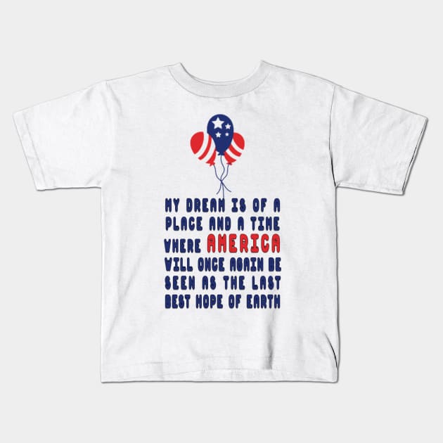 my dream is of a place and a time where america will once again be seen as the last best hope of earth Kids T-Shirt by fanidi